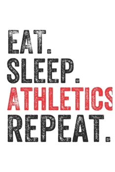 Eat Sleep  Athletics  Repeat Sports Notebook Gift: Lined Notebook / Journal Gift, Athletics, 120 Pages, 6 x 9 inches , Personal Diary, Personalized ... to Write, work, or home!, Soft Cover, Matte