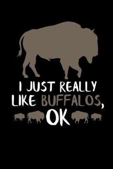 Paperback I Just Really Like Buffalos, Ok: Buffalo Bison Journal Book