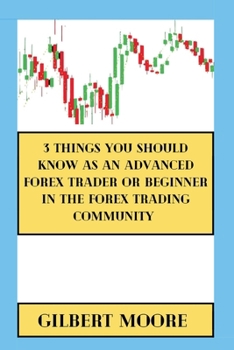 Paperback 3 Things You Should Know As An Advanced Forex Trader Or Beginner In The Forex Trading Community Book