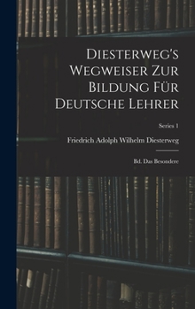 Diesterweg's Wegweiser Zur Bildung Für Deutsche Lehrer: Bd. Das Besondere; Series 1