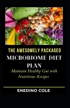 The Awesomely Packaged Microbiome Diet Plan: Maintain Healthy Gut With Nutritious Recipes
