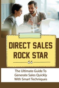 Paperback Direct Sales Rock Star: The Ultimate Guide To Generate Sales Quickly With Smart Techniques: Direct Sales Tips And Techniques Book
