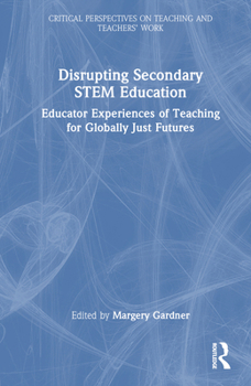Hardcover Disrupting Secondary STEM Education: Educator Experiences of Teaching for Globally Just Futures Book