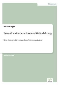 Paperback Zukunftsorientierte Aus- und Weiterbildung: Neue Konzepte für eine moderne Arbeitsorganisation [German] Book