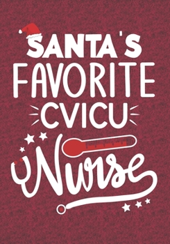 Santa's Favorite CVICU Nurse: Blank Lined Journal Notebooks Christmas Nurse Gift CVICU Nursing Student and Nurse Graduation, Cardiovascular Nurse life Xmas Gift For Favorite Nurse
