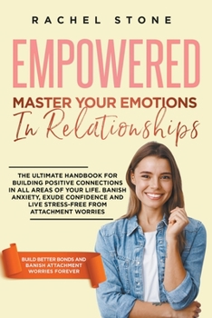 Paperback Empowered - Master Your Emotions In Relationships: The Ultimate Handbook For Building Positive Connections In All Areas Of Your Life Book