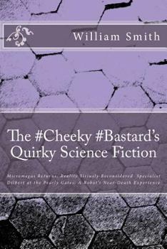 Paperback The #Cheeky #Bastard's Quirky Science Fiction: Micromegas Returns: Reality Siriusly Reconsidered Specialist Dilbert at the Pearly Gates: A Robot's Nea Book