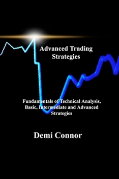 Paperback Advanced Trading Strategies: Fundamentals of Technical Analysis, Basic, Intermediate and Advanced Strategies Book