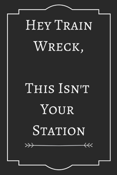 Hey Train Wreck, This Isn't  Your  Station: Perfect Gift (100 Pages, Blank Notebook, 6 x 9) (Cool Notebooks) Paperback