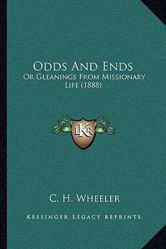Paperback Odds And Ends: Or Gleanings From Missionary Life (1888) Book