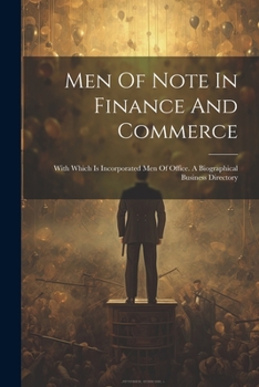 Paperback Men Of Note In Finance And Commerce: With Which Is Incorporated Men Of Office. A Biographical Business Directory Book