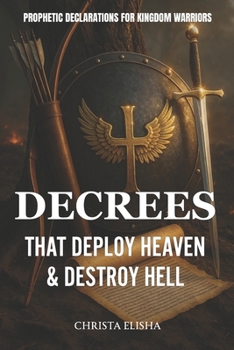 Paperback Decrees That Deploy Heaven & Destroy Hell: Prophetic Decrees For Kingdom Warriors Book