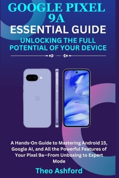 Paperback Google Pixel 9a Essential Guide: Unlocking the Full Potential of Your Device Book
