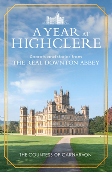 Hardcover A Year at Highclere: Secrets and Stories from the Real Downton Abbey Book