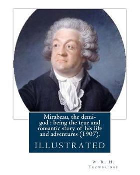 Paperback Mirabeau, the demi-god: being the true and romantic story of his life and adventures (1907). By: W. R. H. Trowbridge (illustrated): (Trowbridg Book