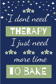 Paperback I Dont Need Therapy I Just Need More Time To Bake: Novelty Gift for Women / Journal - Small Lined Notebook for Writing your Baking Recipes Book