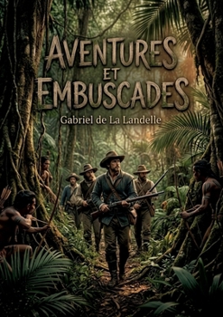 Aventures et Embuscades: Une histoire de colonisation au Brésil par Gabriel de La Landelle (French Edition)