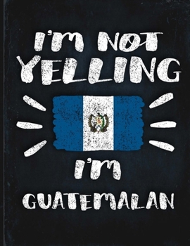 I'm Not Yelling I'm Guatemalan: Funny Sarcastic Personalized Gift for Coworker Friend from Guatemala  Planner Daily Weekly Monthly Undated Calendar Organizer Journal