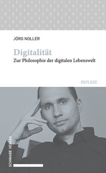 Digitalitat: Zur Philosophie Der Digitalen Lebenswelt (Schwabe Reflexe, 75)