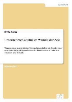 Paperback Unternehmenskultur im Wandel der Zeit: Wege zu einer ganzheitlichen Unternehmenskultur am Beispiel eines mittelständischen Unternehmens der Druckindus [German] Book