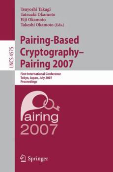 Pairing-Based Cryptography - Pairing 2007: First International Conference, Pairing 2007, Tokyo, Japan, July 2-4, 2007, Proceedings (Lecture Notes in Computer Science)