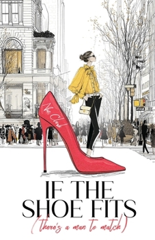 If the Shoe Fits (There’s a Man to Match): A Laugh-Out-Loud Romantic Comedy About Love, Shoes & Finding Mr Right