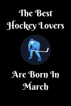 Paperback The Best Hockey Lovers Are Born In March Journal: Hockey Lover Gifts for Girls/Boy, Funny Lined Notebook, Birthday Gift for Hockey Love: Ice Hockey Gi Book