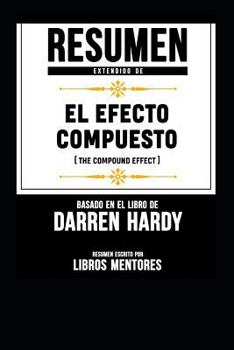 Paperback Resumen Extendido de El Efecto Compuesto (the Compound Effect) - Basado En El Libro de Darren Hardy [Spanish] Book