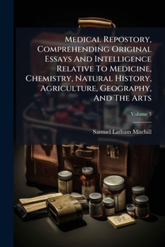 Paperback Medical Repostory, Comprehending Original Essays And Intelligence Relative To Medicine, Chemistry, Natural History, Agriculture, Geography, And The Ar Book
