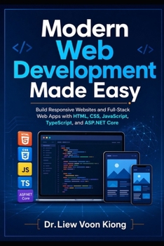 Paperback Modern Web Development Made Easy: Build Responsive Websites and Full-Stack Web Apps with HTML, CSS, JavaScript, TypeScript, and ASP.NET Core Book