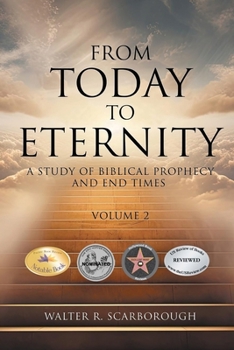 From Today To Eternity: A Study of Biblical Prophecy and End Times Volume 2
