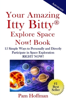 Paperback Your Amazing Itty Bitty Explore Space Now! Book: 15 Simple Ways to Personally and Directly Participate in Space Exploration RIGHT NOW! Book