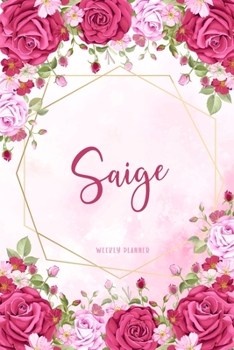 Saige Weekly Planner: Time Management Organizer Appointment To Do List Academic Notes Schedule Personalized Personal Custom Name Student Teachers Womens Watercolor Flower Gift