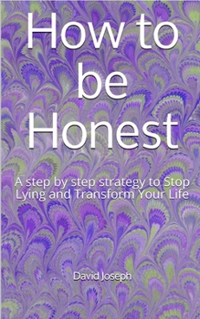 Paperback How to be Honest: A step by step strategy to Stop Lying and Transform Your Life Book