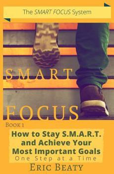 Paperback Smart Focus: How to Stay S.M.A.R.T. and Achieve Your Most Important Goals One Step at a Time Book