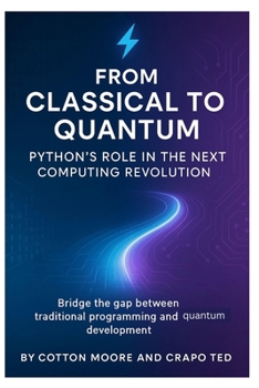 Paperback From Classical to Quantum, Python's Role in the Next Computing Revolution: Bridge the gap between traditional programming and quantum development Book