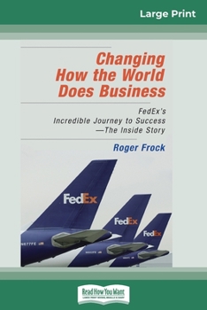 Paperback Changing How the World Does Business: FedEx's Incredible Journey to Success - The Inside Story (16pt Large Print Edition) [Large Print] Book