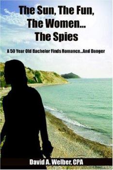 Paperback The Sun, The Fun, The Women...The Spies: A 50 Year Old Bachelor Finds Romance...And Danger Book