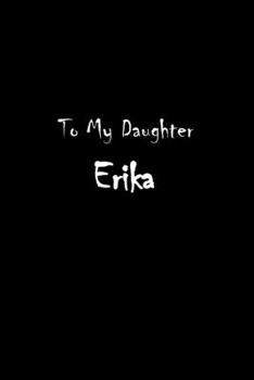 Paperback To My Dearest Daughter Erika: Letters from Dads Moms to Daughter, Baby girl Shower Gift for New Fathers, Mothers & Parents, Journal (Lined 120 Pages Book