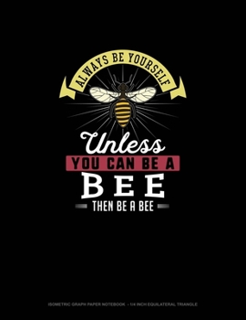 Paperback Always Be Yourself Unless You Can Be A Bee Then Be A Bee: Isometric Graph Paper Notebook - 1/4 Inch Equilateral Triangle Book