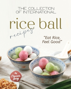 Paperback The Collection of International Rice Ball Recipes: "Eat Rice, Feel Good" Book