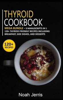 Hardcover Thyroid Cookbook: MEGA BUNDLE - 3 Manuscripts in 1 - 120+ Thyroid - friendly recipes including Breakfast, Side dishes, and desserts Book