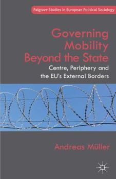 Hardcover Governing Mobility Beyond the State: Centre, Periphery and the Eu's External Borders Book