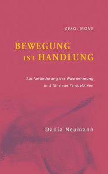 Paperback Bewegung ist Handlung: Zur Veränderung der Wahrnehmung und für neue Perspektiven [German] Book