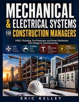 Paperback Mechanical And Electrical Systems for Construction Managers: HVAC, Plumbing, Fire Protection, and Power Distribution from Design to Commissioning Book