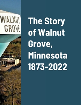 Paperback The Story of Walnut Grove, Minnesota 1873-2022 Book