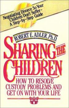 Paperback Sharing the Children: How to Resolve Custody Problems and Get on with Your Life Book