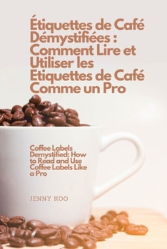 Étiquettes de Café Démystifiées : Comment Lire et Utiliser les Étiquettes de Café Comme un Pro (Coffee Mastery: From Basics "How to" to Become a Barista Master Series) (French Edition)