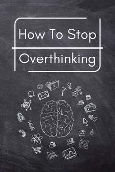 Paperback How To Stop Overthinking: A Simple Guide to Getting out of Your Head and Into the Moment Book