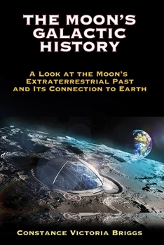 Paperback The Moon's Galactic History: A Look at the Moon's Extraterrestrial Past and Its Connection to Earth Book